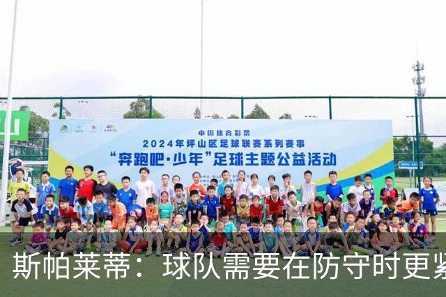 斯帕莱蒂：球队需要在防守时更紧凑 我们视库普梅纳斯为关键球员